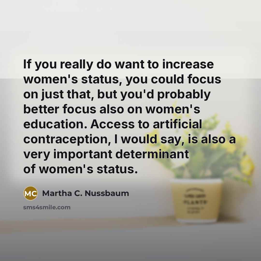 “If you really do want to increase women's status, you…” quote by Martha C. Nussbaum