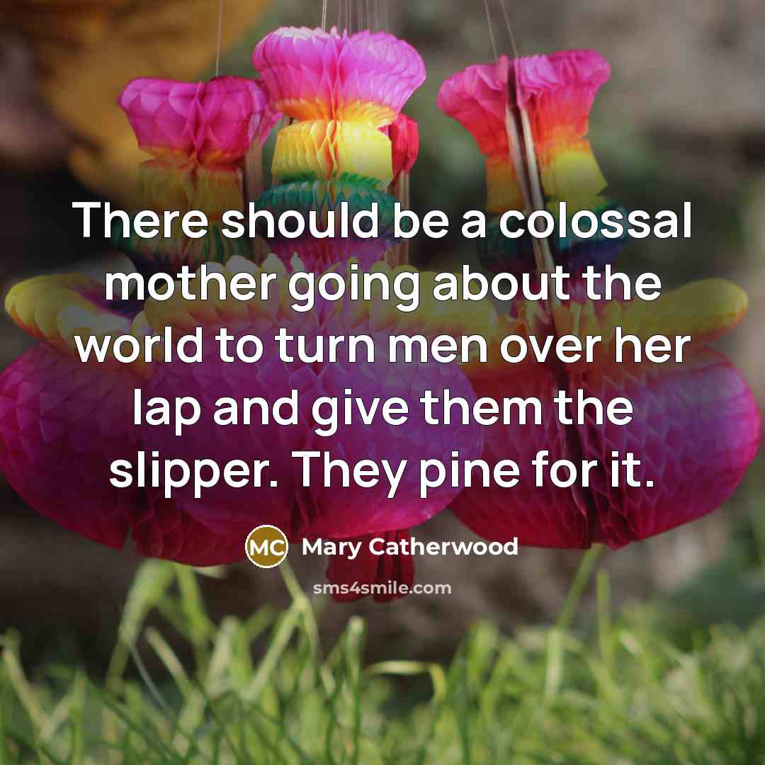 “There should be a colossal mother going about the world…” quote by Mary Catherwood
