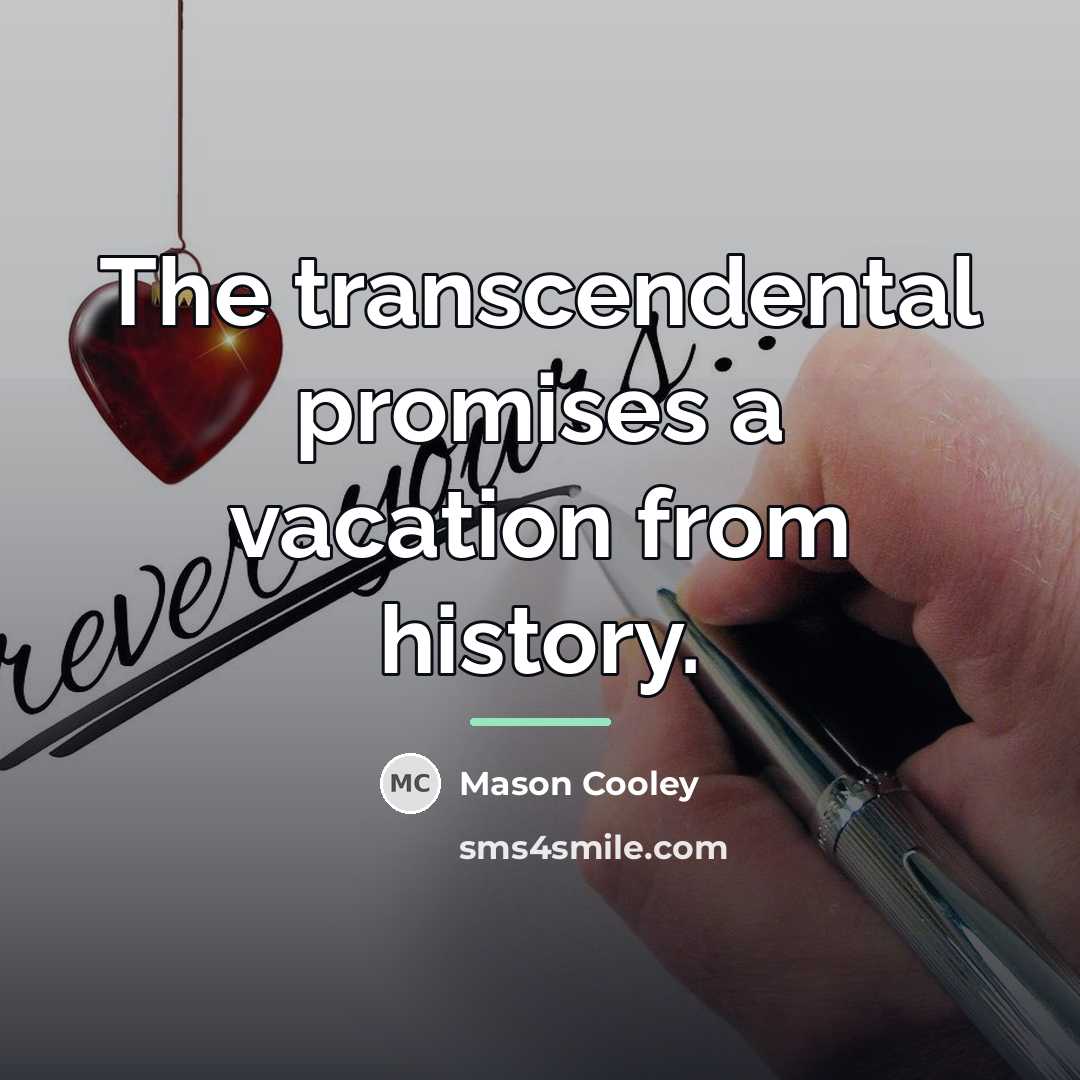 “The transcendental promises a vacation from history.…” quote by Mason Cooley
