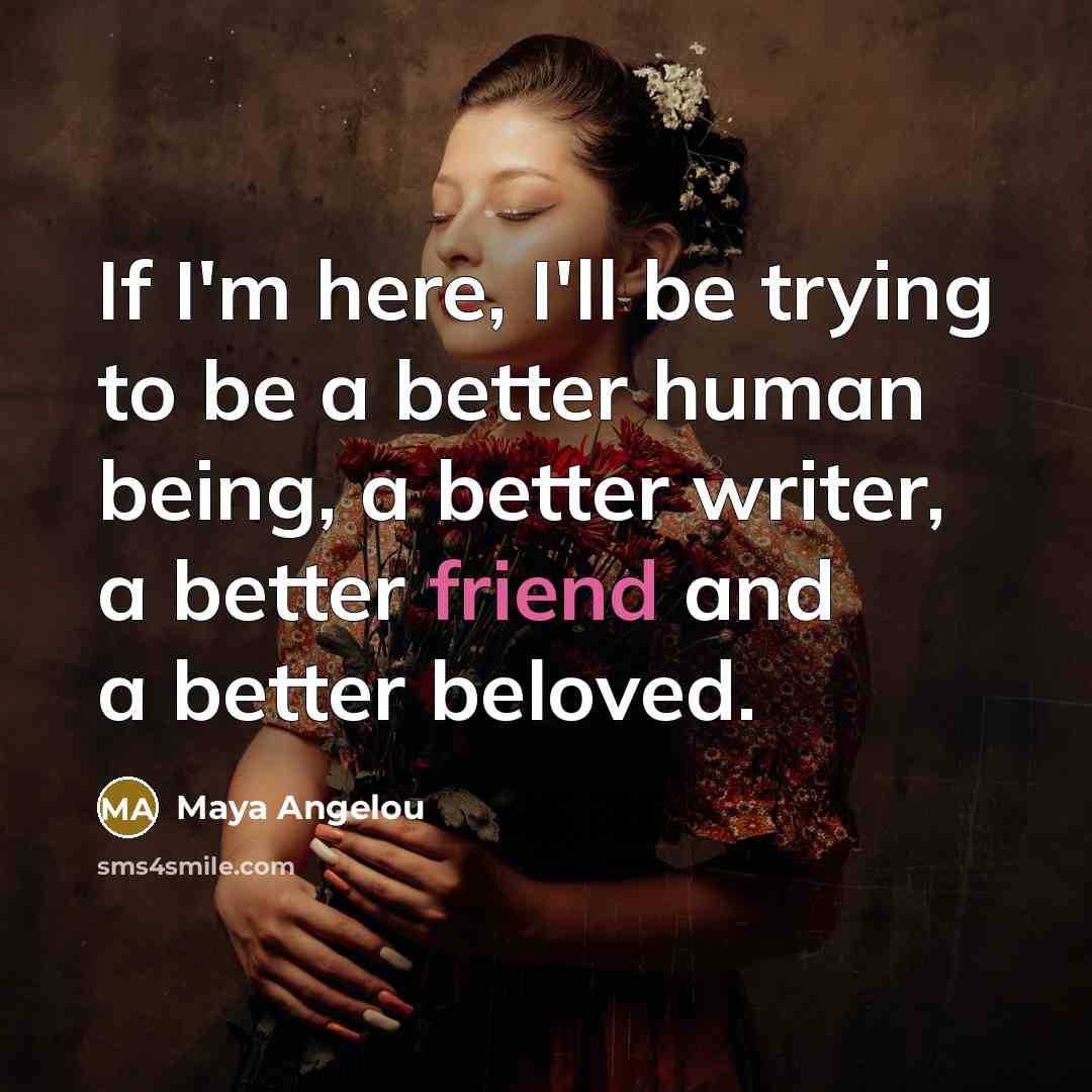 “If I'm here, I'll be trying to be a better…” quote by Maya Angelou
