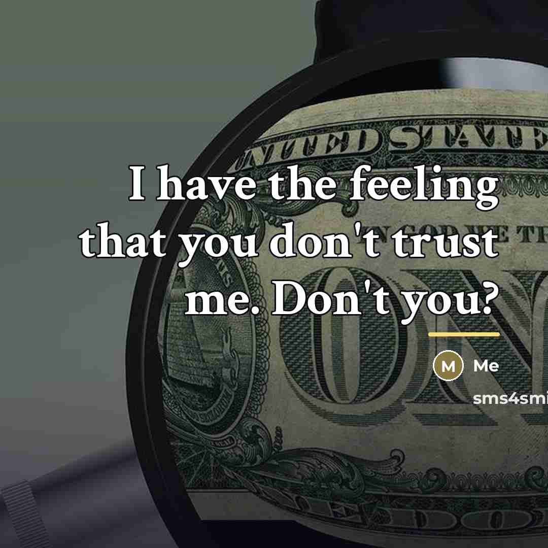 “I have the feeling that you don't trust me. Don't…” quote by Me