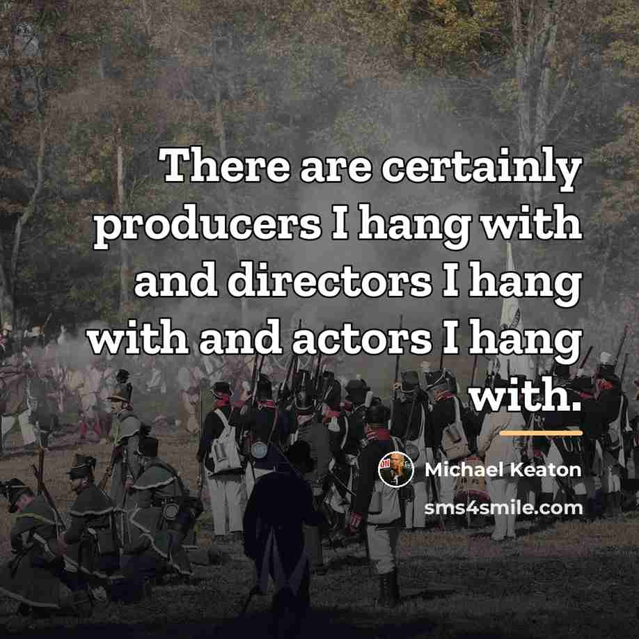“There are certainly producers I hang with and directors I…” quote by Michael Keaton