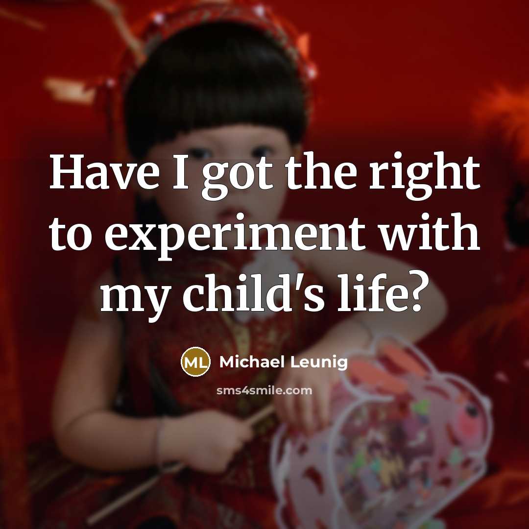 “Have I got the right to experiment with my child's…” quote by Michael Leunig