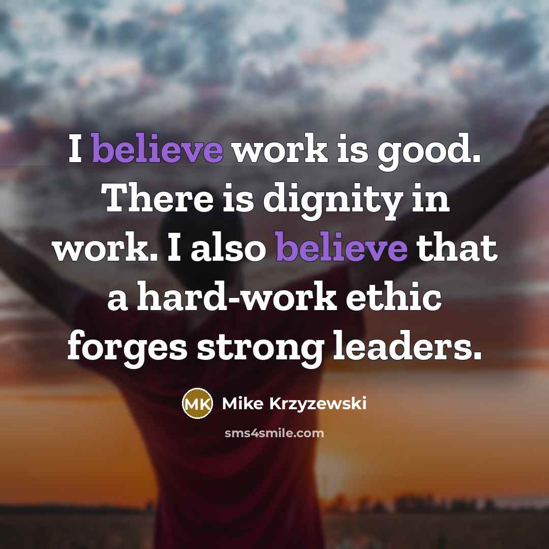 “I believe work is good. There is dignity in work.…” quote by Mike Krzyzewski