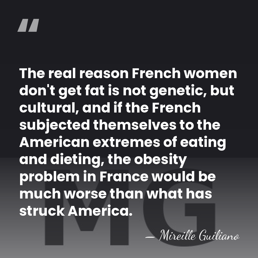 The real reason French women don't get fat is not genetic, but&hellip; - Mireille Guiliano