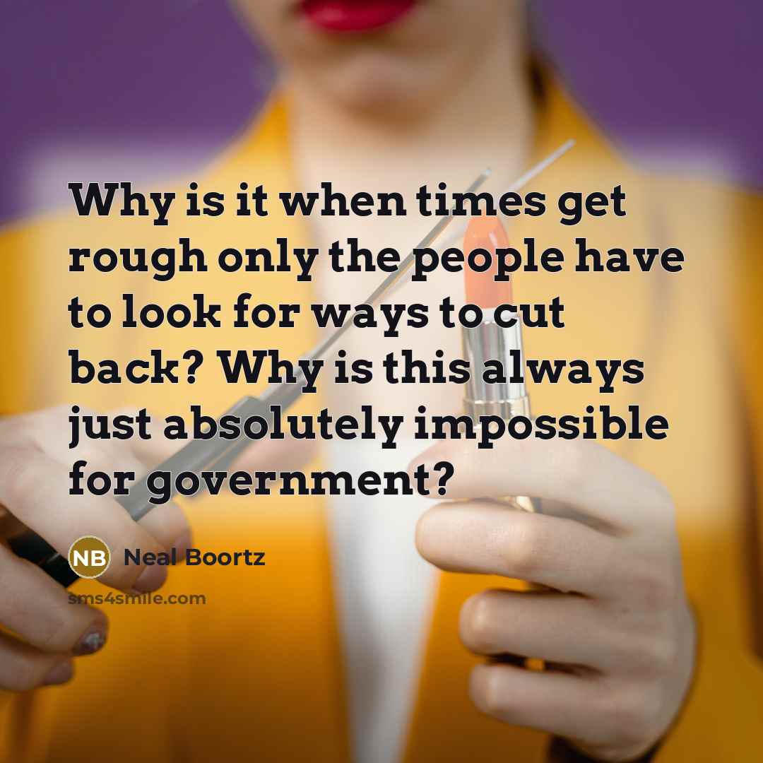 “Why is it when times get rough only the people…” quote by Neal Boortz
