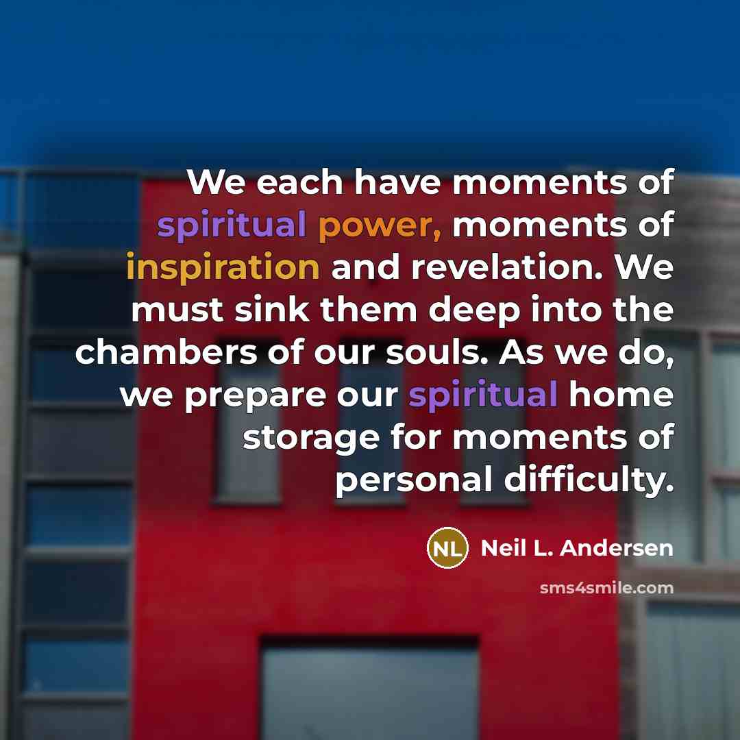 “We each have moments of spiritual power, moments of inspiration…” quote by Neil L. Andersen