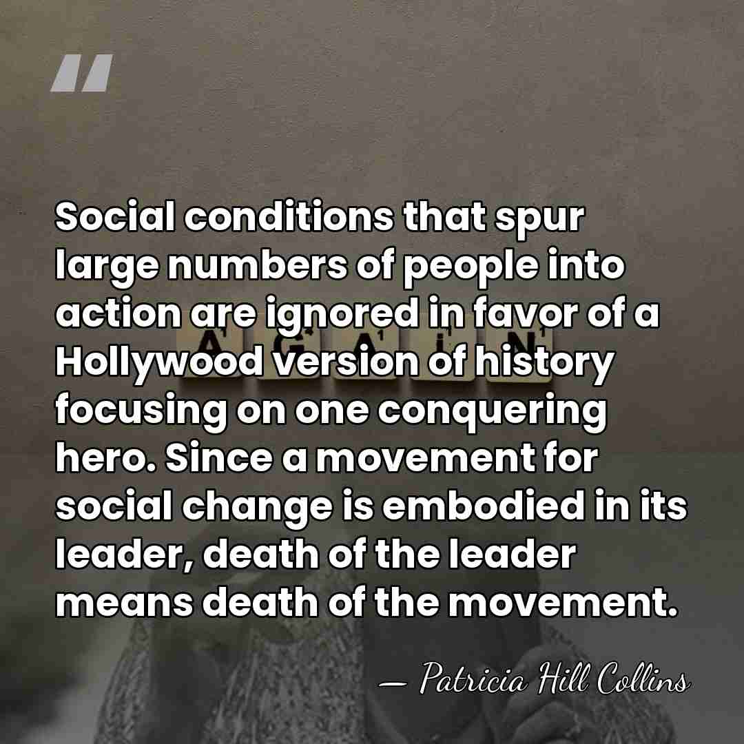 Social conditions that spur large numbers of people into action are ignored&hellip; - Patricia Hill Collins