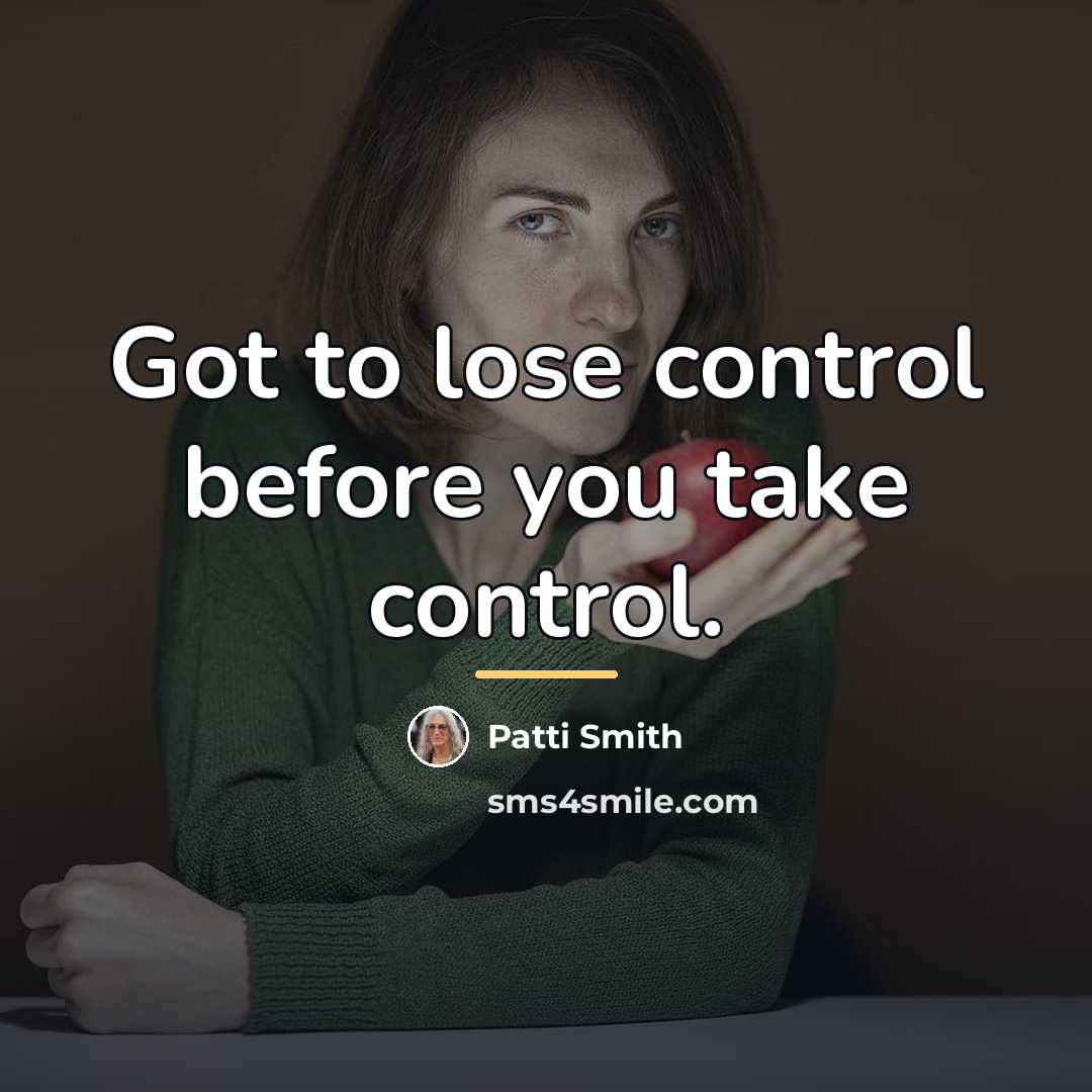 “Got to lose control before you take control.…” quote by Patti Smith