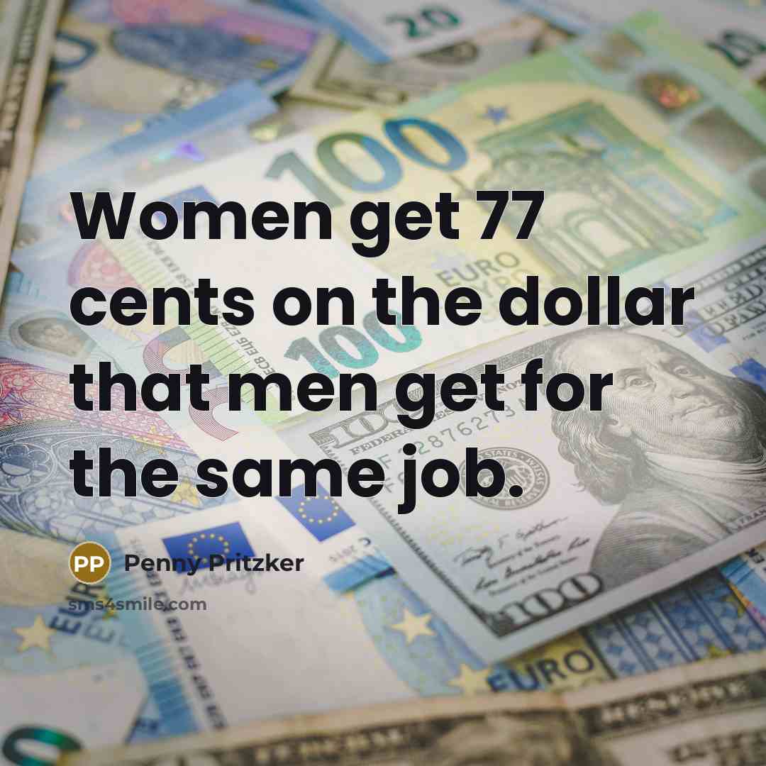 “Women get 77 cents on the dollar that men get…” quote by Penny Pritzker