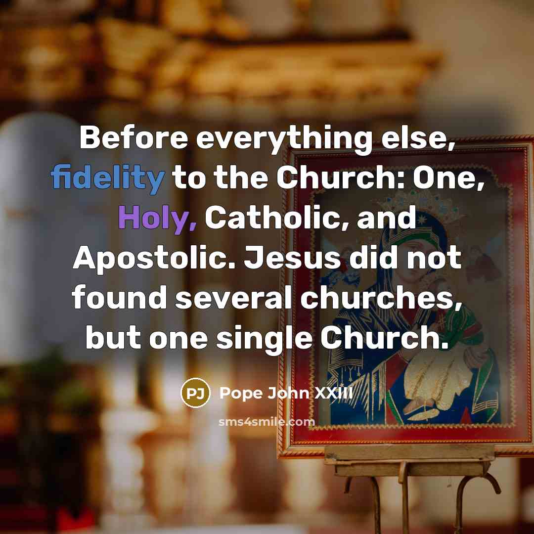 “Before everything else, fidelity to the Church: One, Holy, Catholic,…” quote by Pope John XXIII