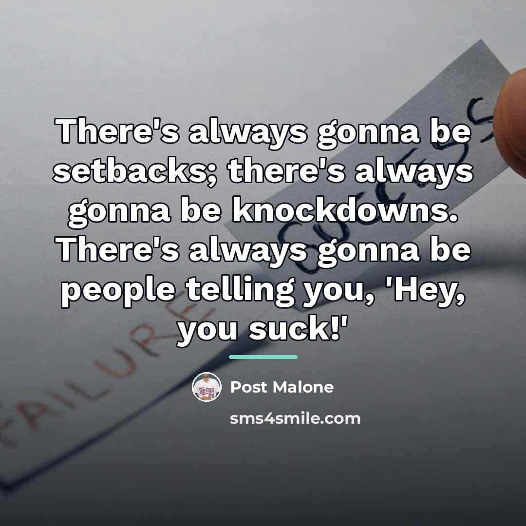 “There's always gonna be setbacks; there's always gonna be knockdowns.…” quote by Post Malone