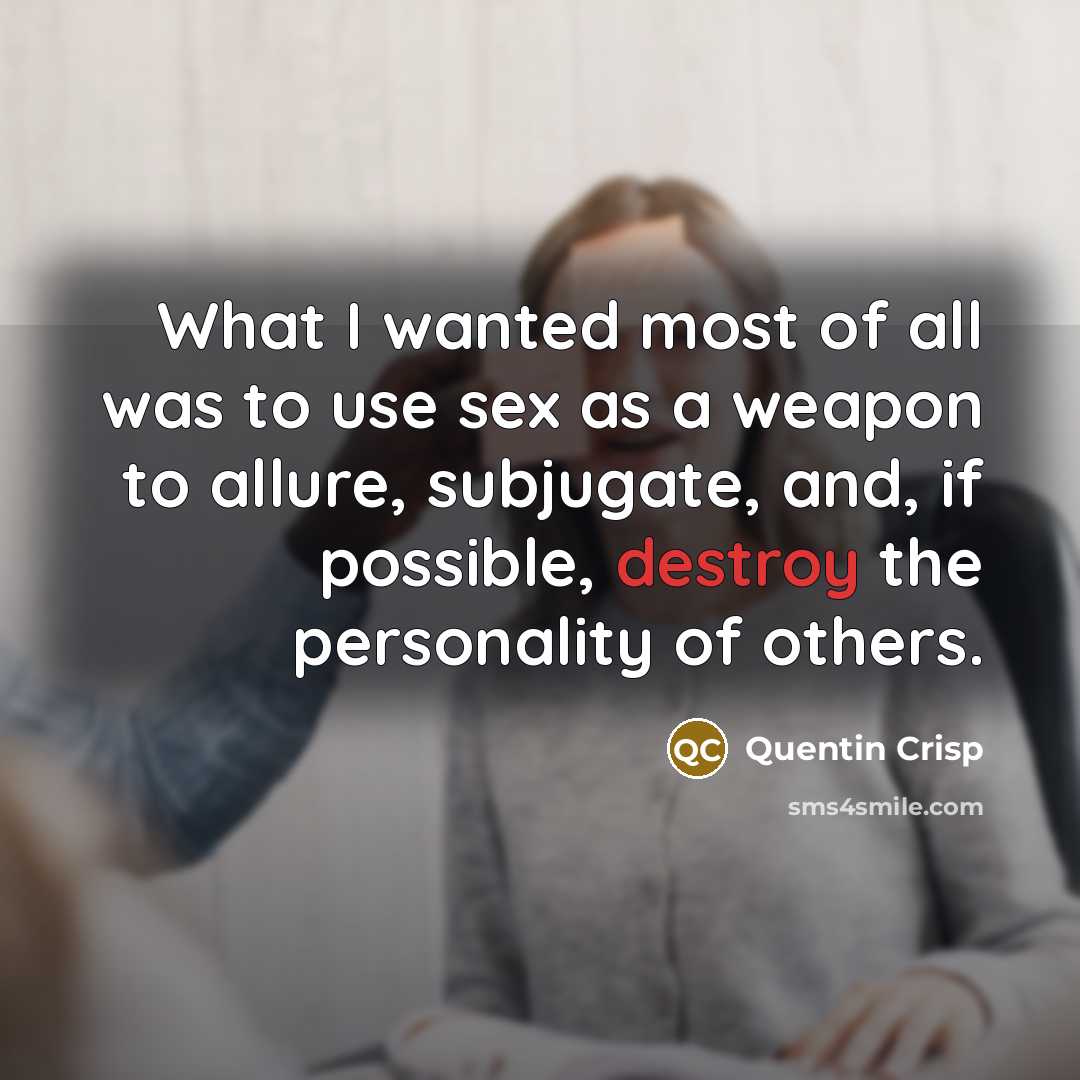 “What I wanted most of all was to use sex…” quote by Quentin Crisp