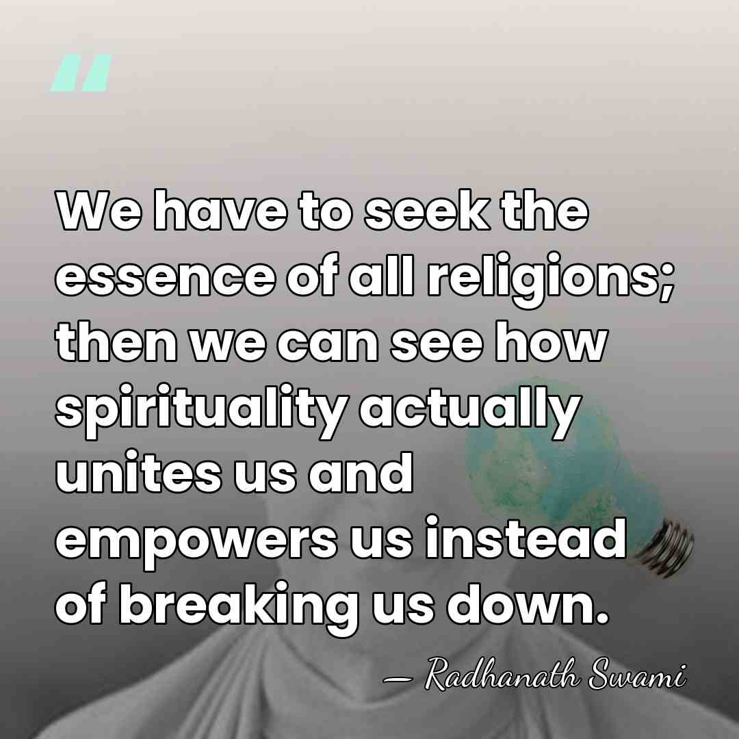 We have to seek the essence of all religions; then we can&hellip; - Radhanath Swami