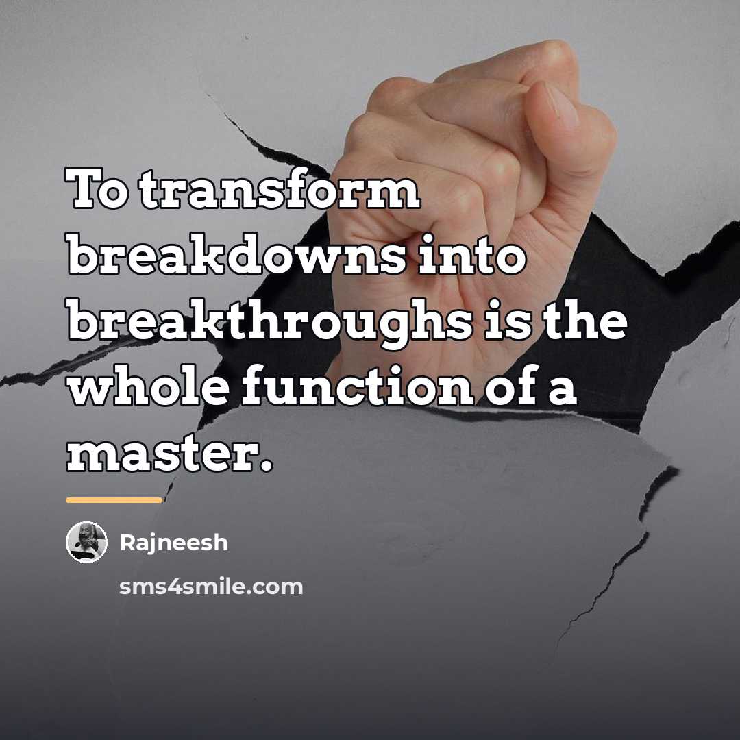 “To transform breakdowns into breakthroughs is the whole function of…” quote by Rajneesh