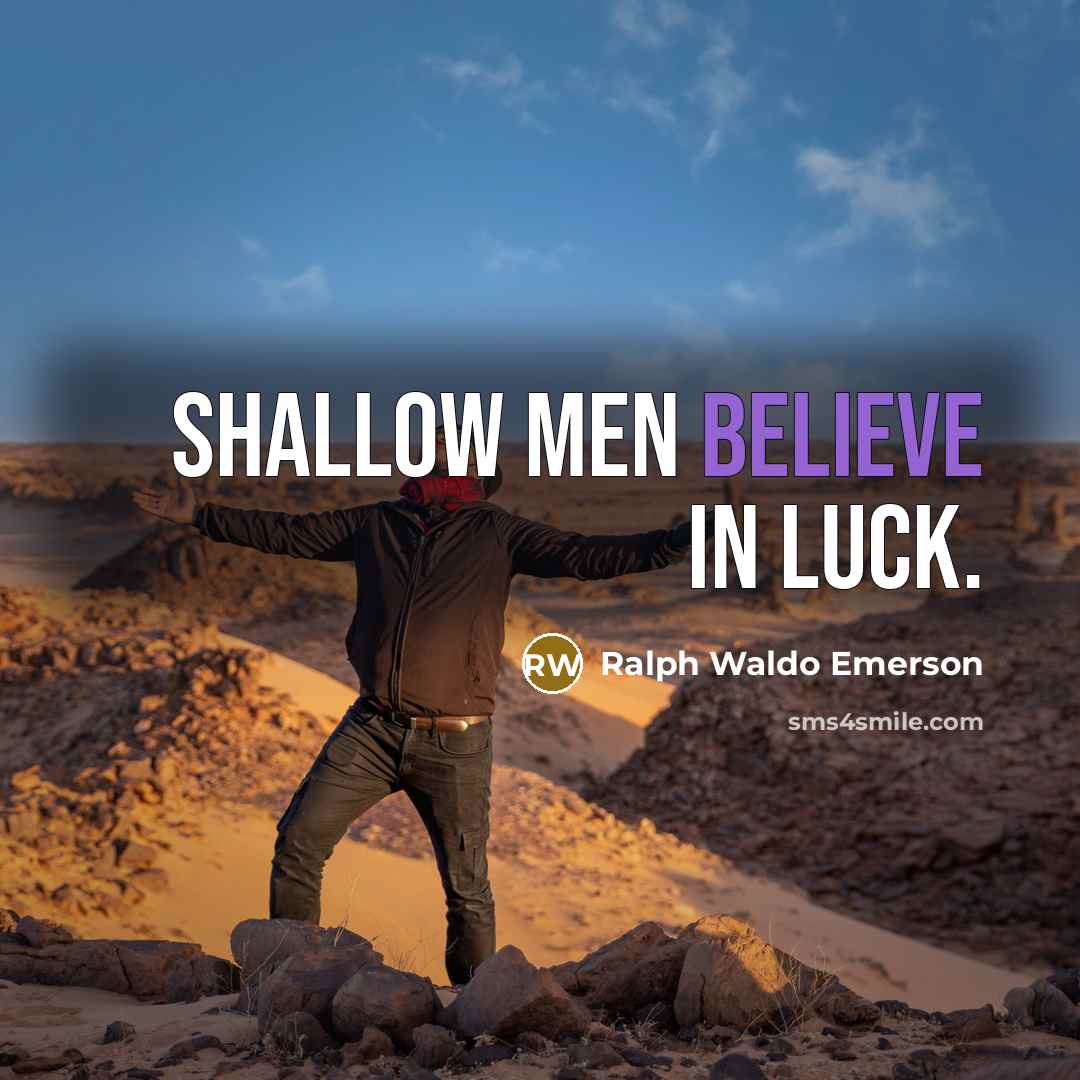 “Shallow men believe in luck.…” quote by Ralph Waldo Emerson