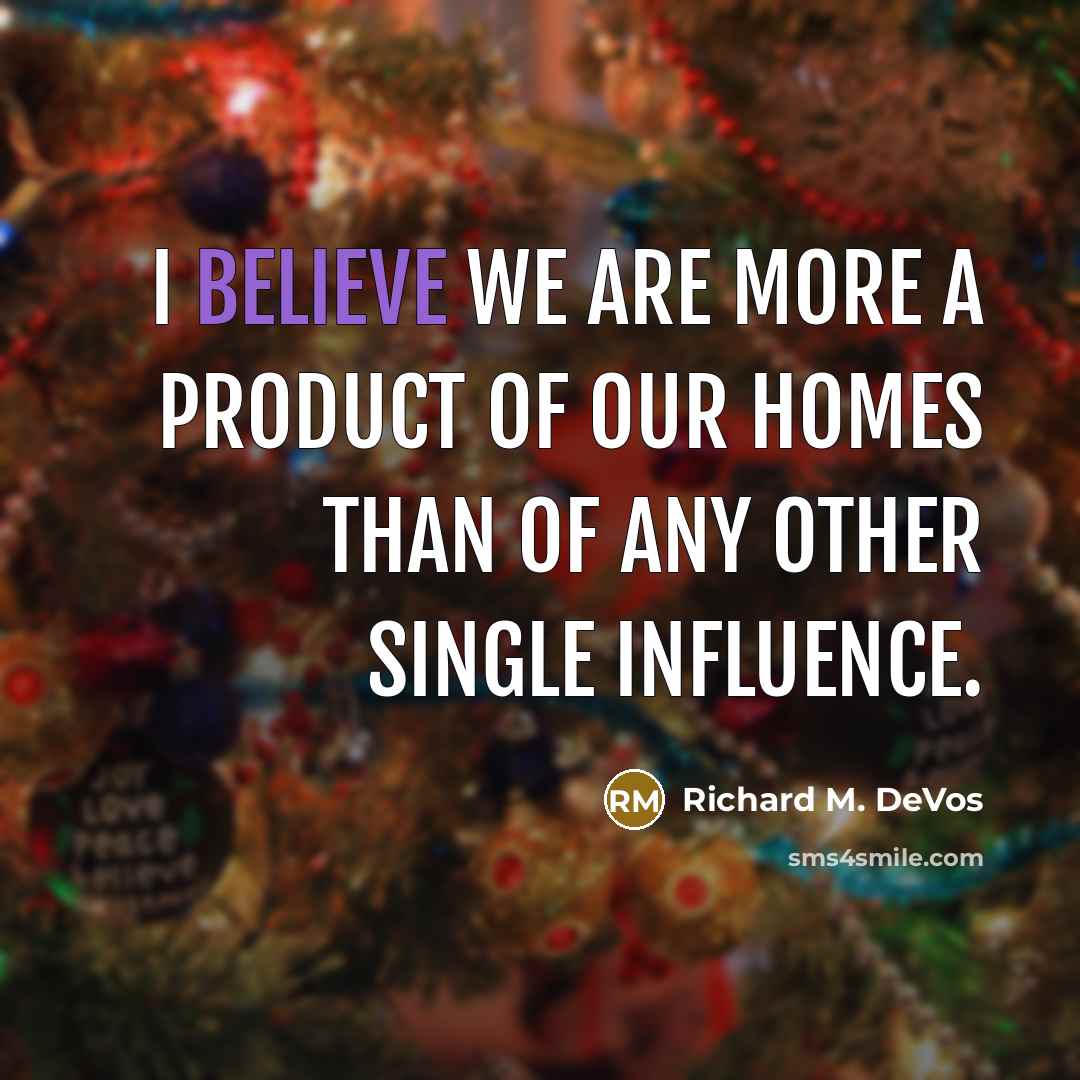 “I believe we are more a product of our homes…” quote by Richard M. DeVos