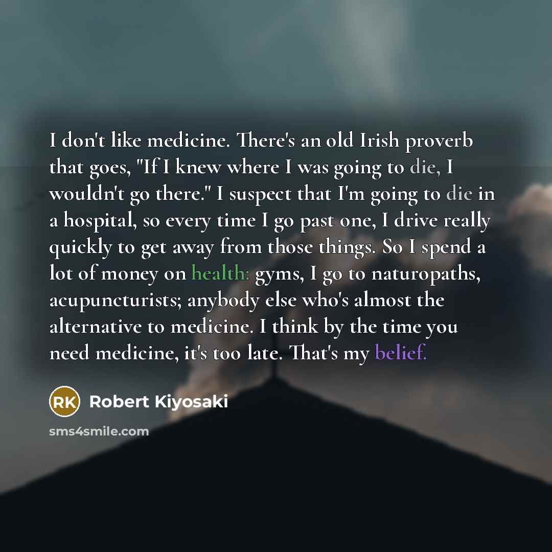 “I don't like medicine. There's an old Irish proverb that…” quote by Robert Kiyosaki