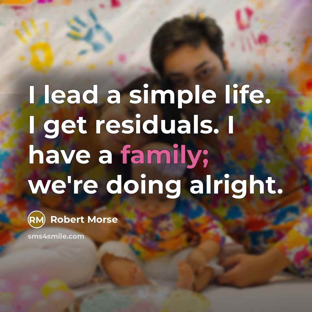 “I lead a simple life. I get residuals. I have…” quote by Robert Morse