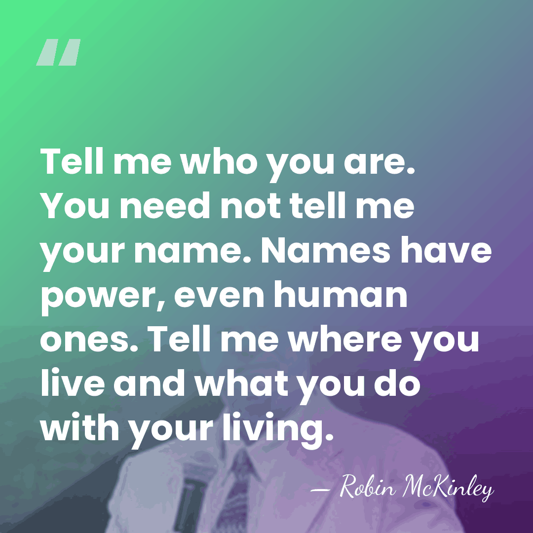 Tell me who you are. You need not tell me your name.&hellip; - Robin McKinley