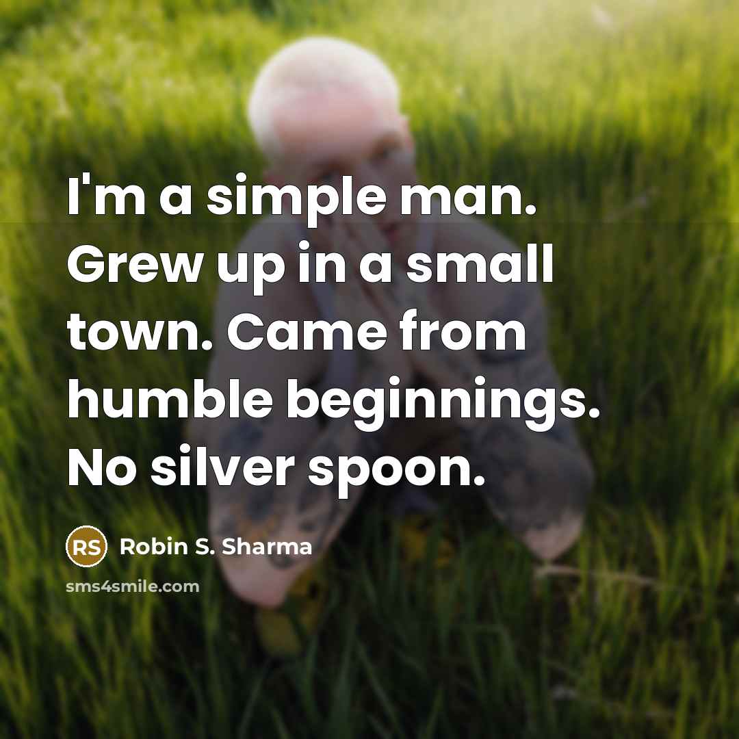 “I'm a simple man. Grew up in a small town.…” quote by Robin S. Sharma