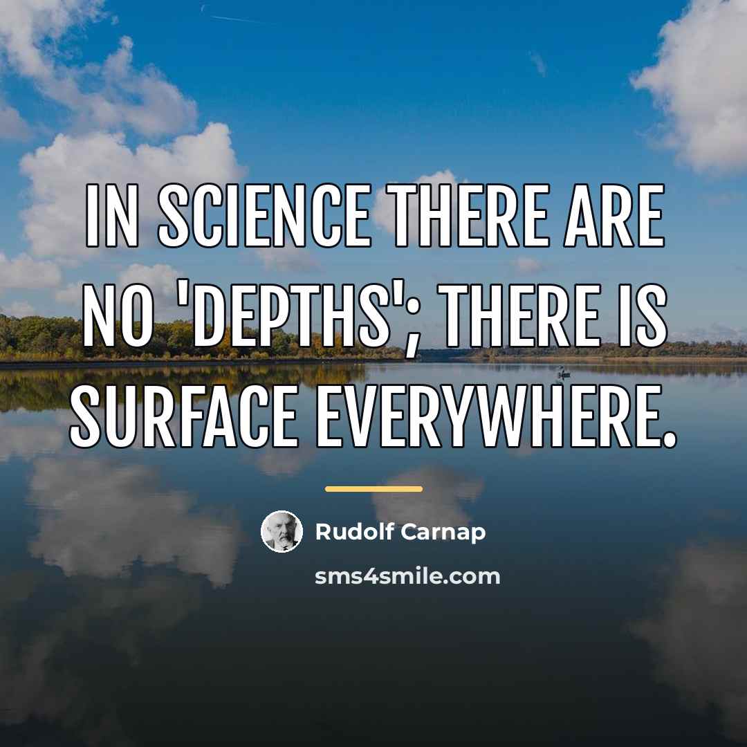 “In science there are no 'depths'; there is surface everywhere.…” quote by Rudolf Carnap
