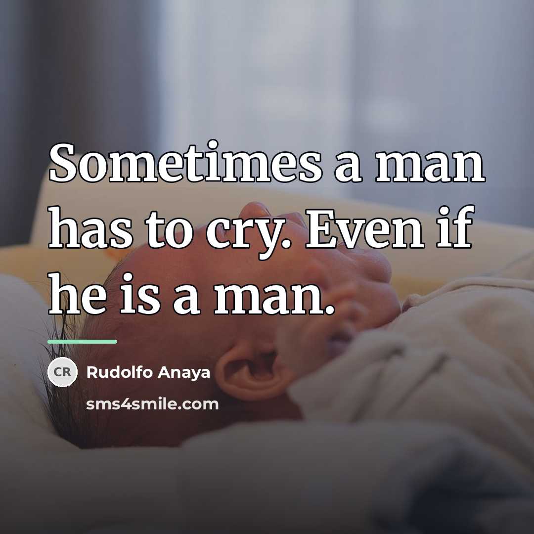 “Sometimes a man has to cry. Even if he is…” quote by Rudolfo Anaya