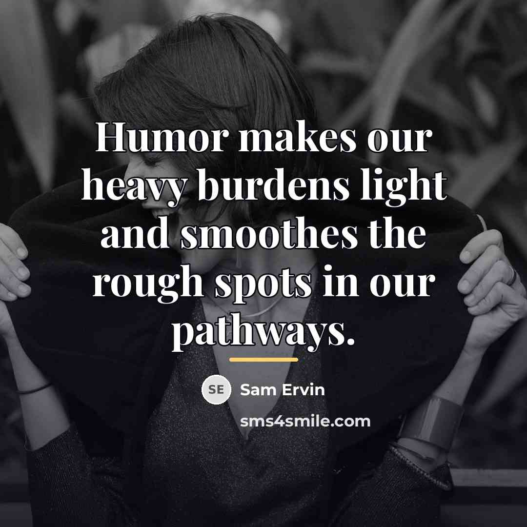 “Humor makes our heavy burdens light and smoothes the rough…” quote by Sam Ervin
