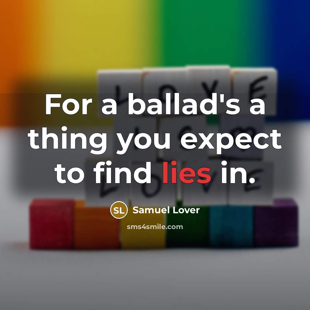 “For a ballad's a thing you expect to find lies…” quote by Samuel Lover