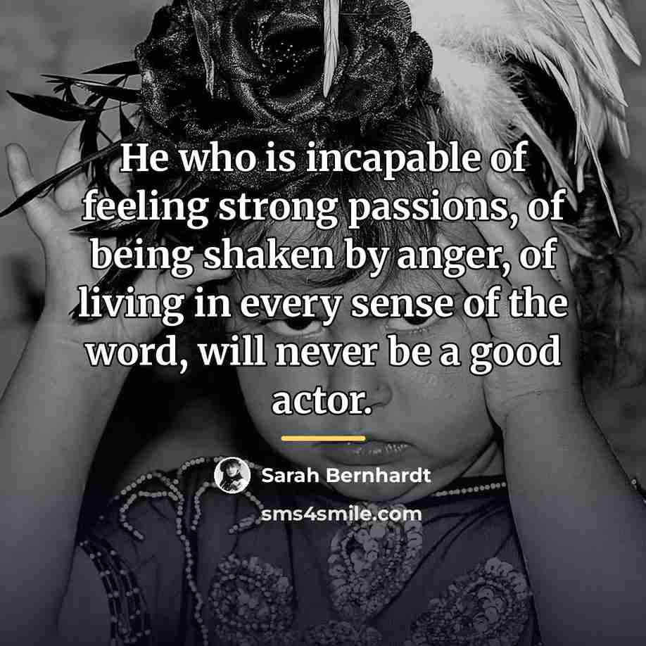 “He who is incapable of feeling strong passions, of being…” quote by Sarah Bernhardt