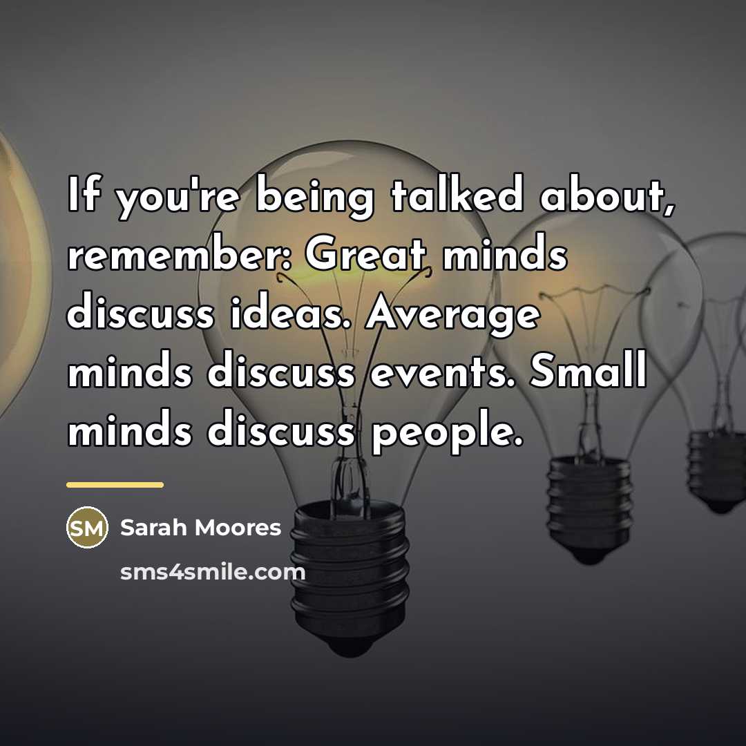 “If you're being talked about, remember: Great minds discuss ideas.…” quote by Sarah Moores