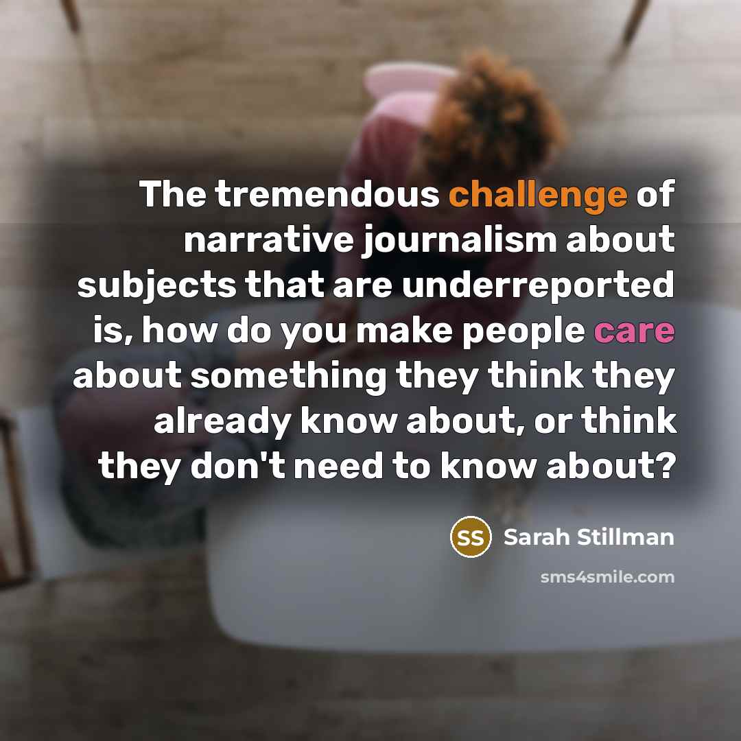 “The tremendous challenge of narrative journalism about subjects that are…” quote by Sarah Stillman