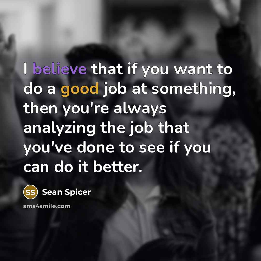 “I believe that if you want to do a good…” quote by Sean Spicer