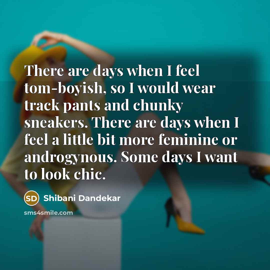 “There are days when I feel tom-boyish, so I would wear track pants and chunky sneakers. There are days when I feel a little bit more feminine or androgynous. Some days I want to look chic.” quote by Shibani Dandekar