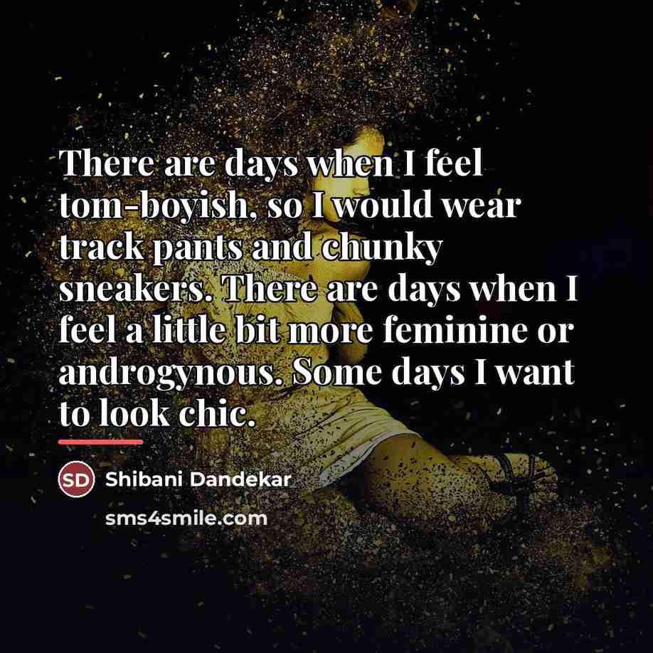 “There are days when I feel tom-boyish, so I would…” quote by Shibani Dandekar