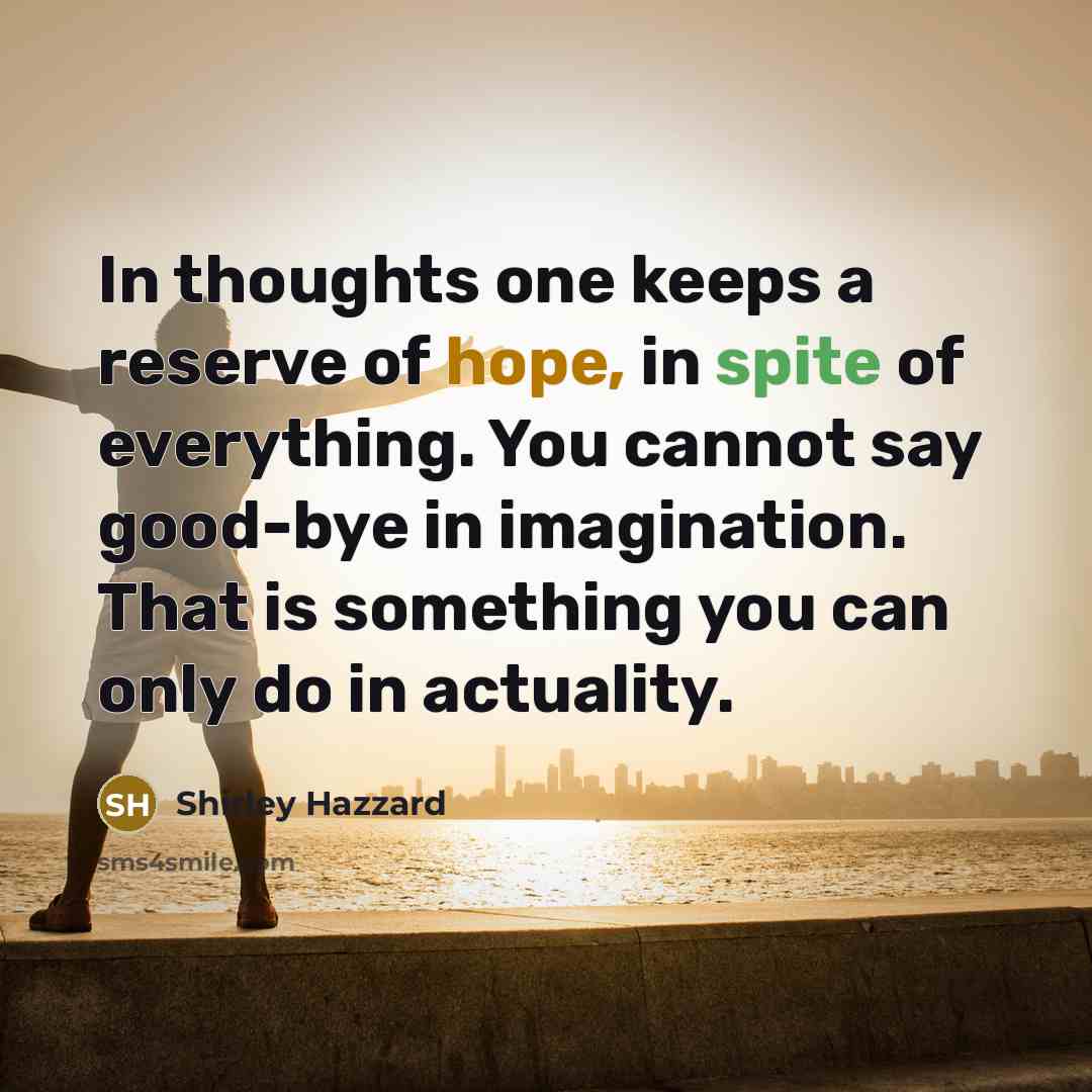 “In thoughts one keeps a reserve of hope, in spite…” quote by Shirley Hazzard