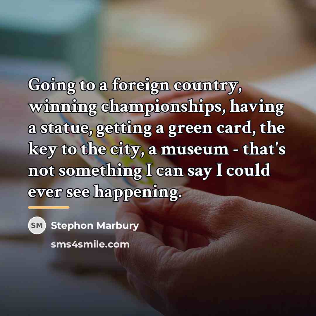 “Going to a foreign country, winning championships, having a statue,…” quote by Stephon Marbury