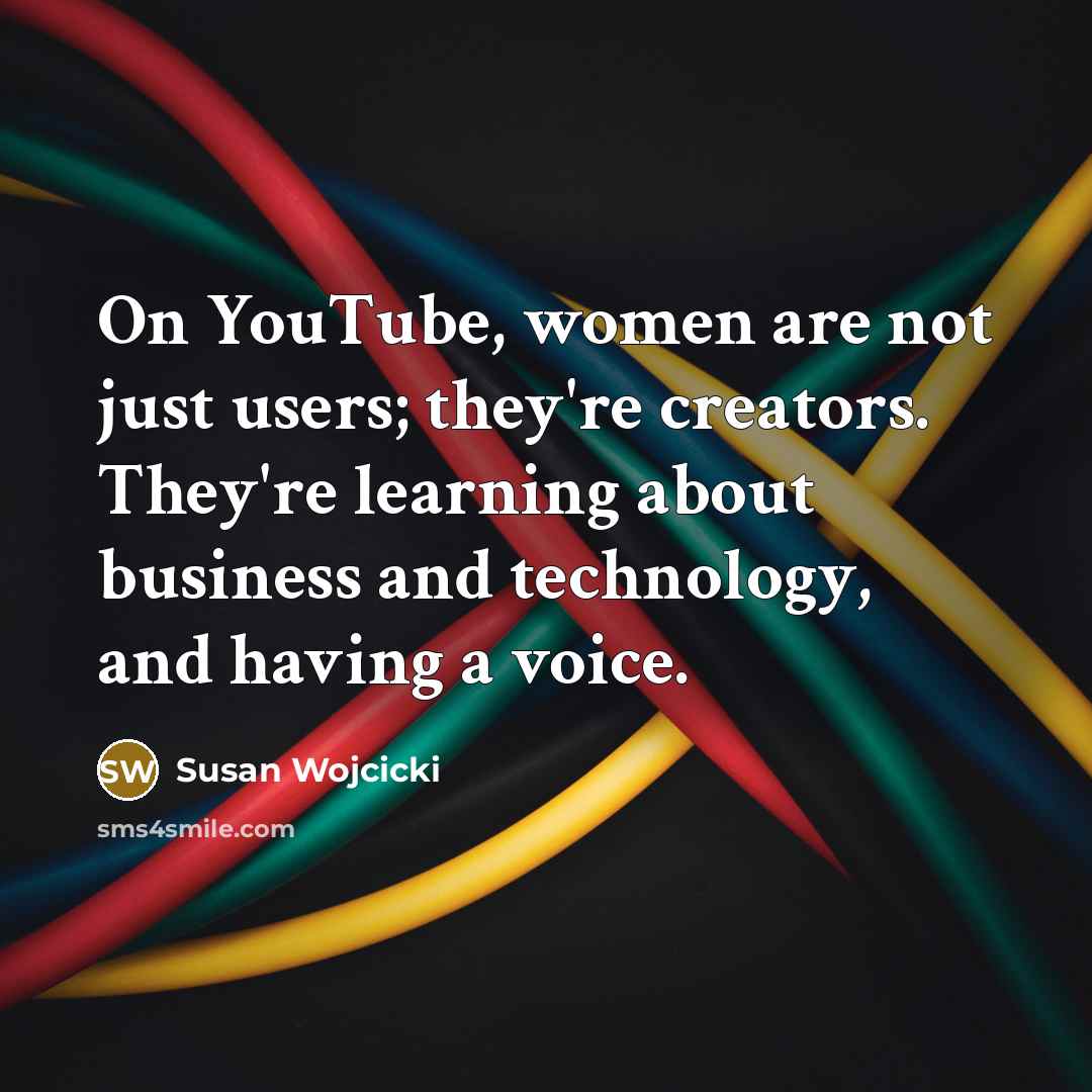 “On YouTube, women are not just users; they're creators. They're…” quote by Susan Wojcicki