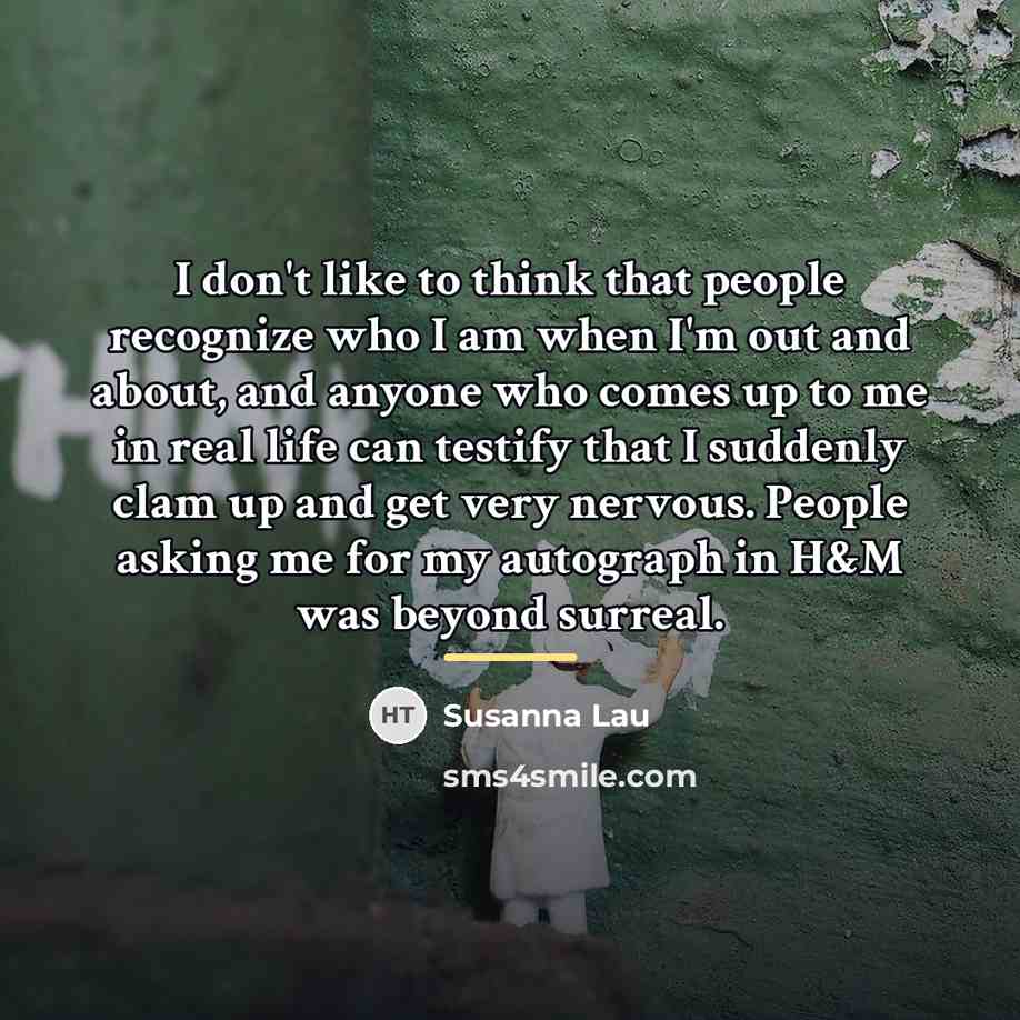 “I don't like to think that people recognize who I…” quote by Susanna Lau