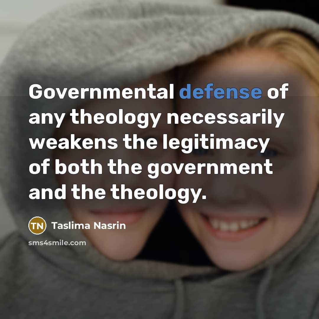 “Governmental defense of any theology necessarily weakens the legitimacy of…” quote by Taslima Nasrin
