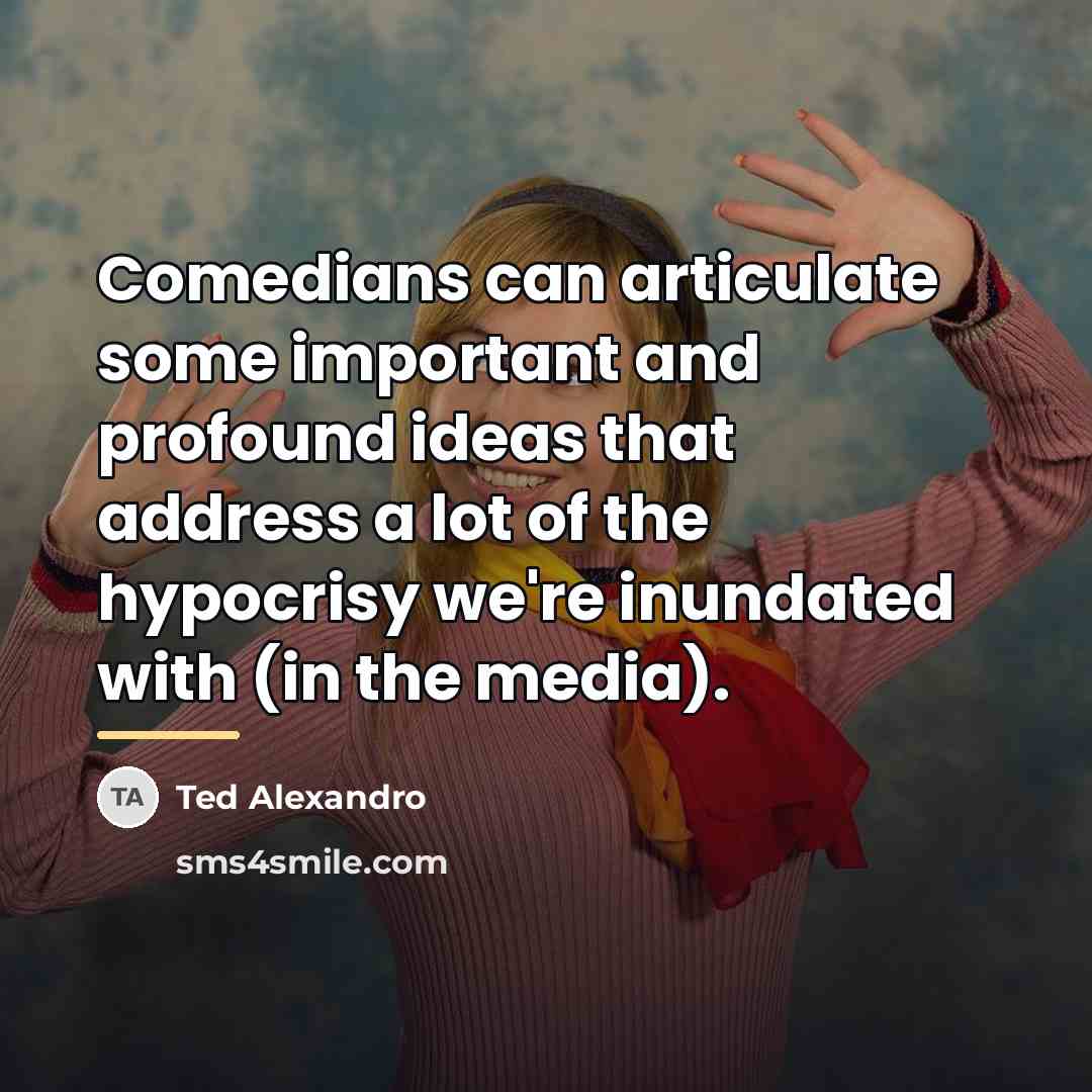 “Comedians can articulate some important and profound ideas that address…” quote by Ted Alexandro