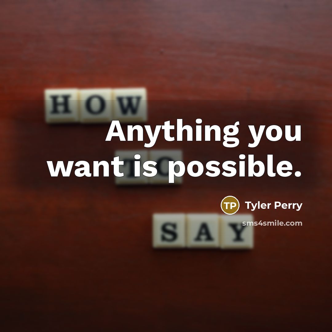 “Anything you want is possible.” quote by Tyler Perry