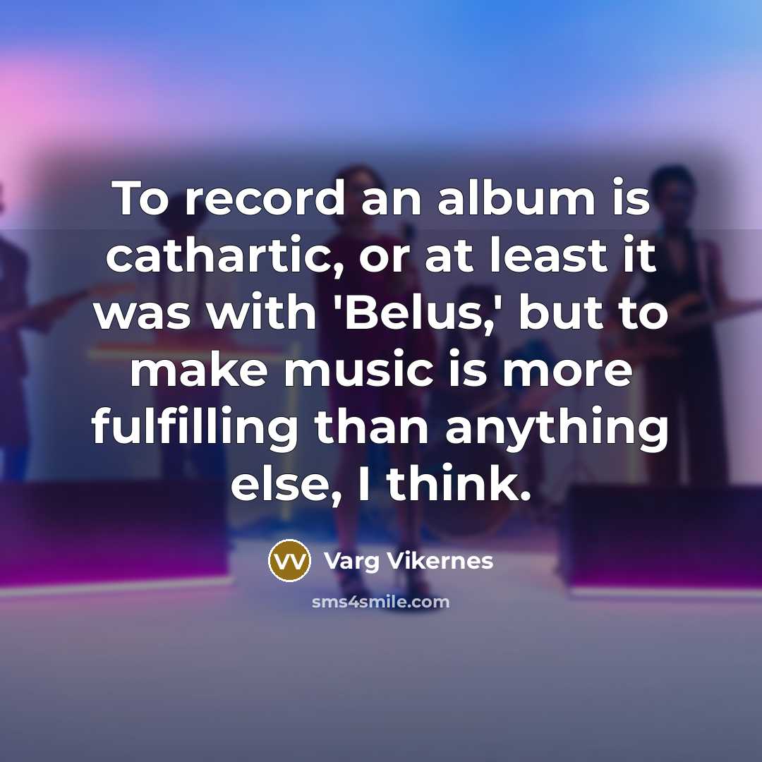 “To record an album is cathartic, or at least it…” quote by Varg Vikernes