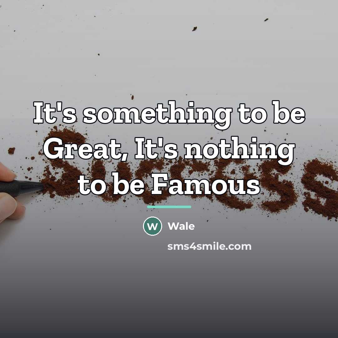 “It's something to be Great, It's nothing to be Famous…” quote by Wale