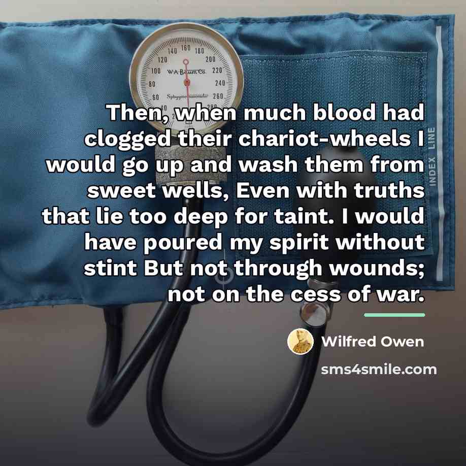 “Then, when much blood had clogged their chariot-wheels I would…” quote by Wilfred Owen