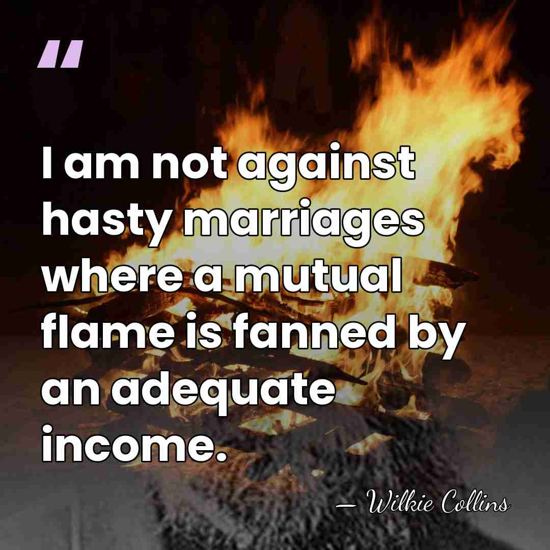 I am not against hasty marriages where a mutual flame is fanned&hellip; - Wilkie Collins