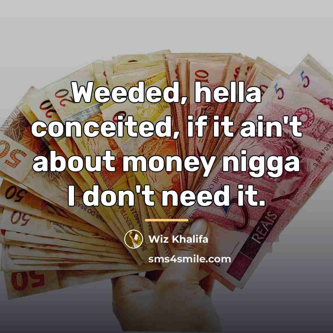 “Weeded, hella conceited, if it ain't about money nigga I…” quote by Wiz Khalifa