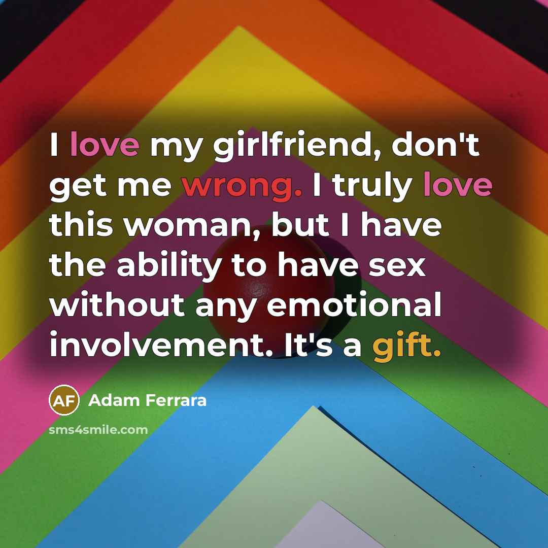 “I love my girlfriend, don't get me wrong. I truly…” quote by Adam Ferrara
