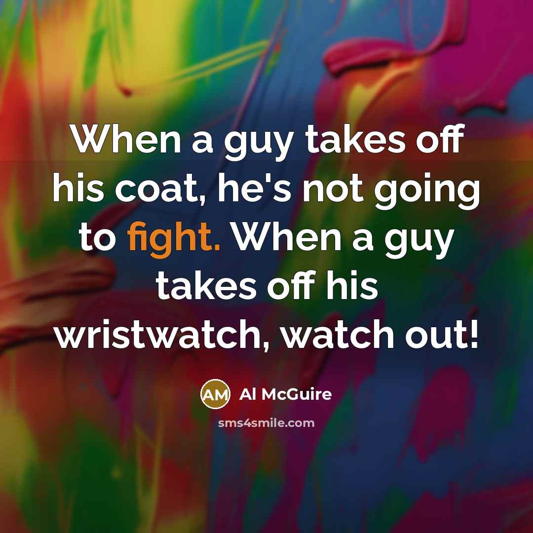 “When a guy takes off his coat, he's not going…” quote by Al McGuire
