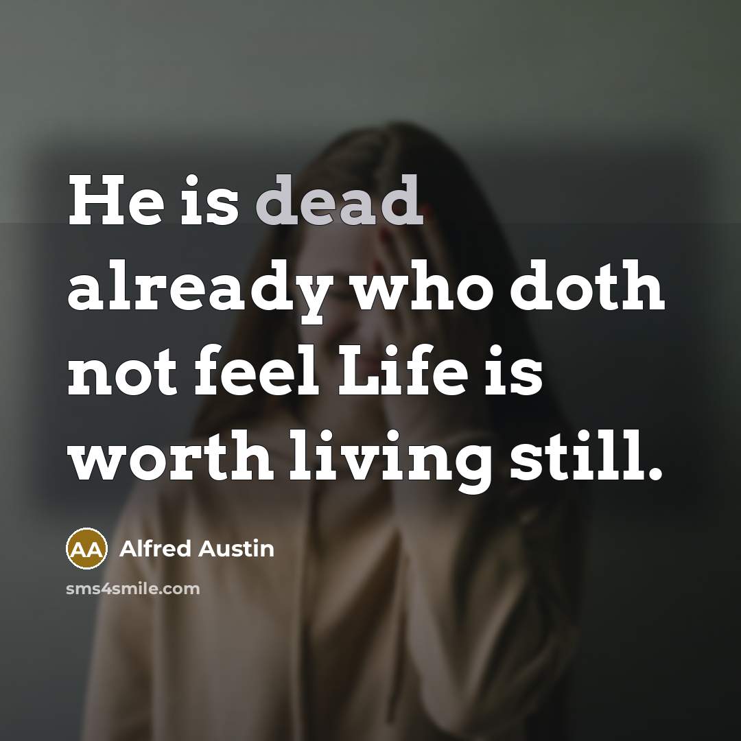 “He is dead already who doth not feel Life is…” quote by Alfred Austin